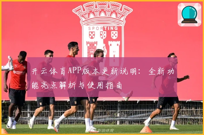 开云体育APP版本更新说明：全新功能亮点解析与使用指南